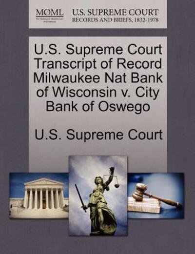 Cover for U S Supreme Court · U.s. Supreme Court Transcript of Record Milwaukee Nat Bank of Wisconsin V. City Bank of Oswego (Paperback Book) (2011)