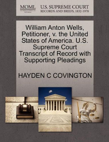 Cover for Hayden C Covington · William Anton Wells, Petitioner, V. the United States of America. U.s. Supreme Court Transcript of Record with Supporting Pleadings (Paperback Book) (2011)