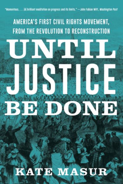 Cover for Masur, Kate (Northwestern University) · Until Justice Be Done: America's First Civil Rights Movement, from the Revolution to Reconstruction (Paperback Book) (2022)