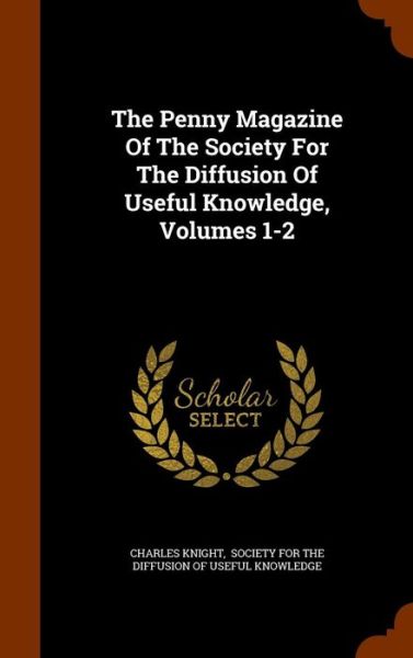 Cover for Charles Knight · The Penny Magazine of the Society for the Diffusion of Useful Knowledge, Volumes 1-2 (Hardcover Book) (2015)