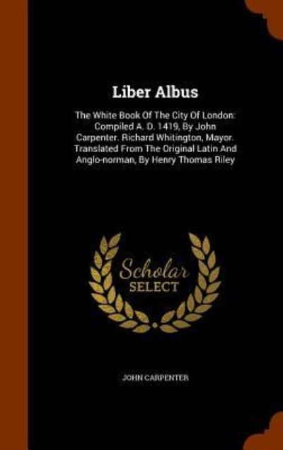 Liber Albus : The White Book Of The City Of London - John Carpenter - Boeken - Arkose Press - 9781344850841 - 18 oktober 2015