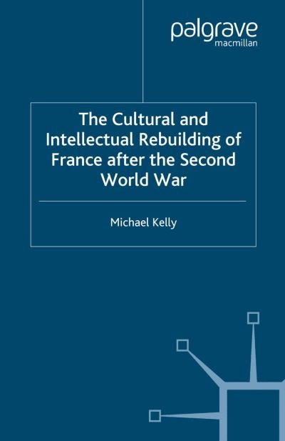 Cover for M. Kelly · The Cultural and Intellectual Rebuilding of France After the Second World War (Paperback Book) [Softcover reprint of the original 1st ed. 2004 edition] (2004)
