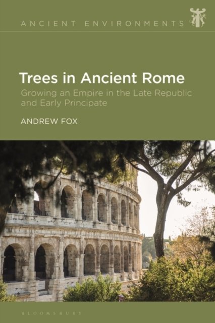 Cover for Fox, Dr Andrew (University of Nottingham, UK) · Trees in Ancient Rome: Growing an Empire in the Late Republic and Early Principate - Ancient Environments (Paperback Book) (2025)