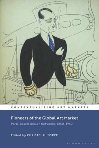 Cover for Force Christel H · Pioneers of the Global Art Market: Paris-Based Dealer Networks, 1850-1950 - Contextualizing Art Markets (Paperback Book) (2022)