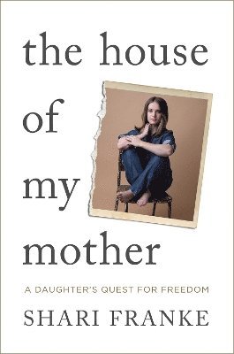 Shari Franke · The House of My Mother: A Daughter's Quest for Freedom (Hardcover Book) (2025)