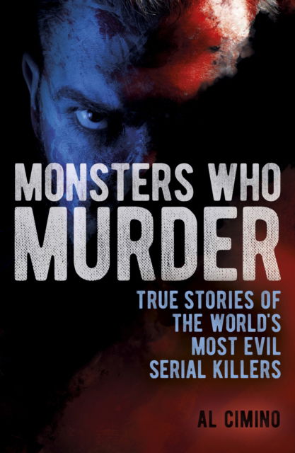 Monsters Who Murder: True Stories of the World's Most Evil Serial Killers - True Crime Casefiles - Al Cimino - Books - Arcturus Publishing Ltd - 9781398828841 - September 1, 2023