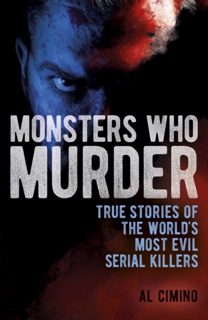 Cover for Al Cimino · Monsters Who Murder: True Stories of the World's Most Evil Serial Killers - True Crime Casefiles (Paperback Book) (2023)