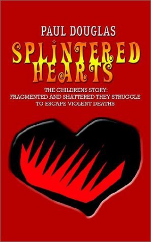 Splintered Hearts: the Childrens Story:  Fragmented and Shattered They Struggle to Escape Violent Deaths - Paul Douglas - Bücher - 1st Book Library - 9781403304841 - 13. September 2002