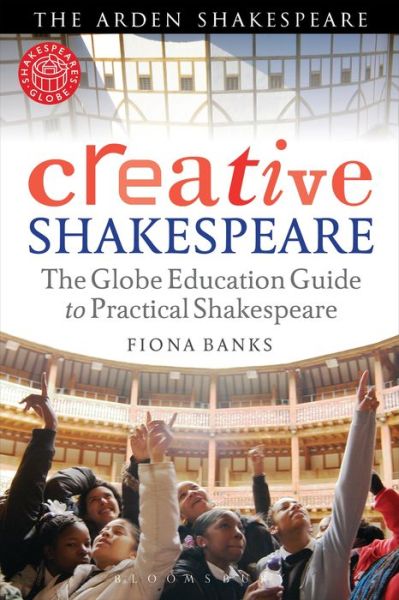 Cover for Banks, Fiona (Shakespeare's Globe Theatre, UK) · Creative Shakespeare: The Globe Education Guide to Practical Shakespeare (Paperback Book) (2013)