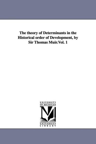 Cover for Michigan Historical Reprint Series · The Theory of Determinants in the Historical Order of Development, by Sir Thomas Muir.vol. 1 (Paperback Book) (2006)