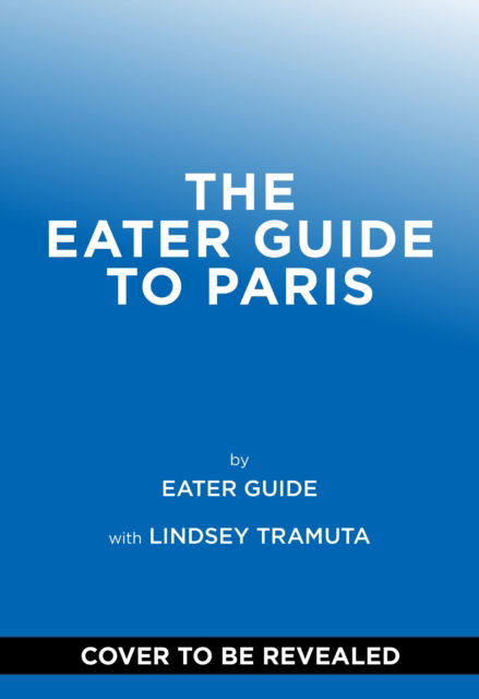 The Eater Guide to Paris - Eater City Guide - Eater - Kirjat - Abrams - 9781419765841 - torstai 8. toukokuuta 2025