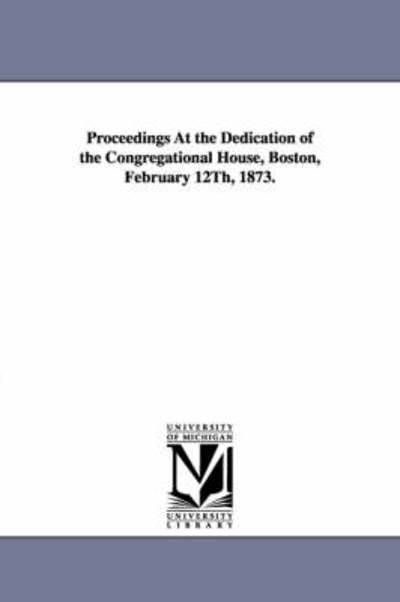 Cover for Michigan Historical Reprint Series · Proceedings at the Dedication of the Congregational House, Boston, February 12th, 1873. (Paperback Book) (2006)