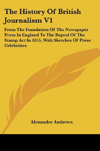 Cover for Alexander Andrews · The History of British Journalism V1: from the Foundation of the Newspaper Press in England to the Repeal of the Stamp Act in 1855, with Sketches of Press Celebrities (Paperback Book) (2007)