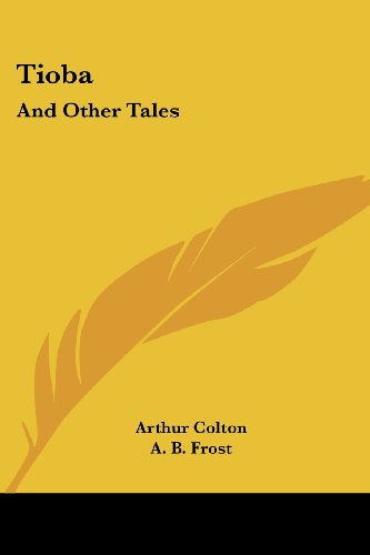Tioba: and Other Tales - Arthur Colton - Books - Kessinger Publishing, LLC - 9781432689841 - June 25, 2007
