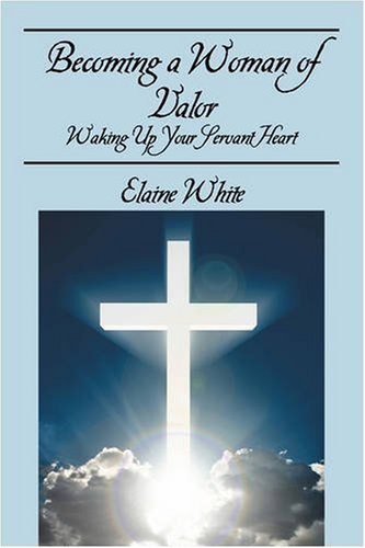 Cover for Elaine White · Becoming a Woman of Valor: Waking Up Your Servant Heart (Paperback Book) (2008)