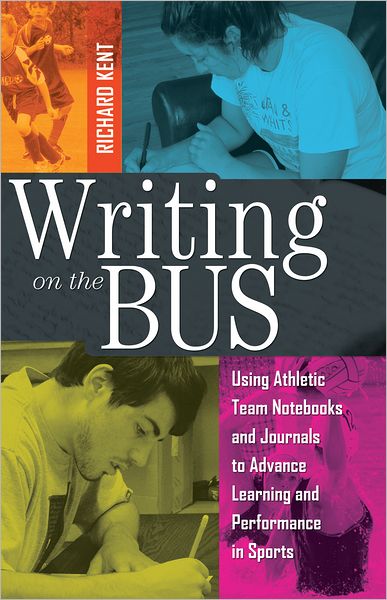 Writing on the Bus: Using Athletic Team Notebooks and Journals to Advance Learning and Performance in Sports- Published in cooperation with the National Writing Project - Richard Kent - Books - Peter Lang Publishing Inc - 9781433116841 - December 14, 2011
