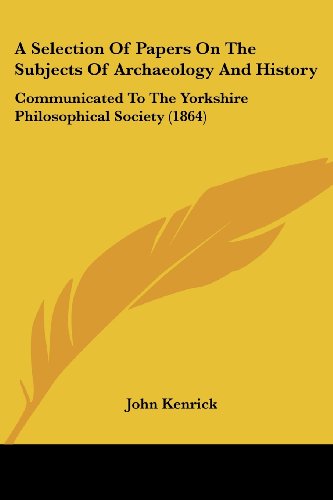 Cover for John Kenrick · A Selection of Papers on the Subjects of Archaeology and History: Communicated to the Yorkshire Philosophical Society (1864) (Pocketbok) (2008)