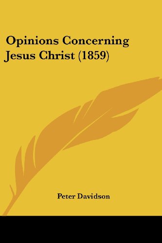 Opinions Concerning Jesus Christ (1859) - Peter Davidson - Books - Kessinger Publishing, LLC - 9781437118841 - October 1, 2008