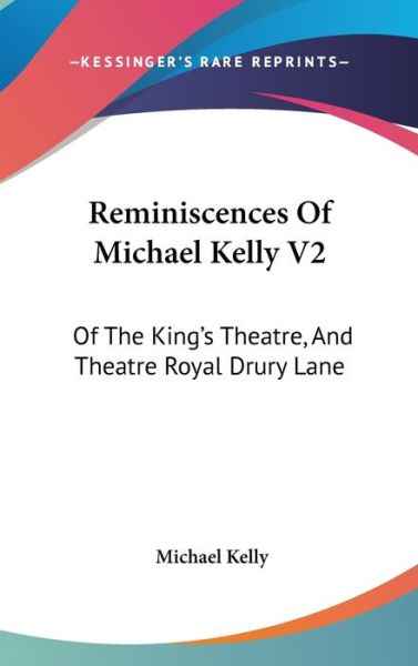 Cover for Michael Kelly · Reminiscences of Michael Kelly V2: of the King's Theatre, and Theatre Royal Drury Lane: Including a Period of Nearly Half a Century (1826) (Hardcover Book) (2008)