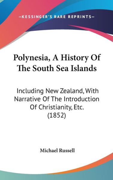 Polynesia, a History of the South Sea Islands: Including New Zealand, with Narrative of the Introduction of Christianity, Etc. (1852) - Michael Russell - Books - Kessinger Publishing - 9781437275841 - October 27, 2008