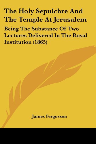 Cover for James Fergusson · The Holy Sepulchre and the Temple at Jerusalem: Being the Substance of Two Lectures Delivered in the Royal Institution (1865) (Pocketbok) (2008)