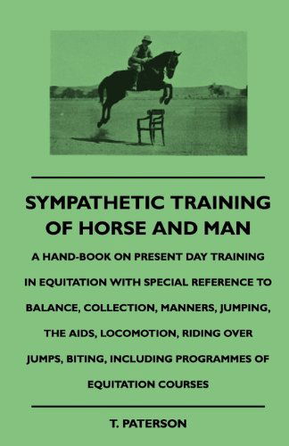 Cover for T. Paterson · Sympathetic Training of Horse and Man - a Hand-book on Present Day Training in Equitation with Special Reference to Balance, Collection, Manners, ... Including Programmes of Equitation Courses (Hardcover Book) (2010)