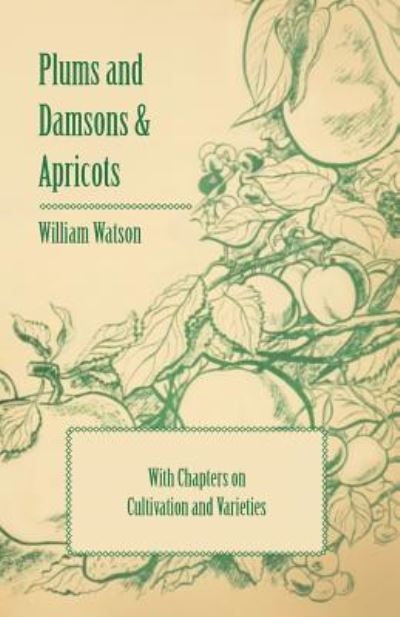 Cover for William Watson · Plums and Damsons &amp; Apricots - with Chapters on Cultivation and Varieties (Paperback Book) (2010)