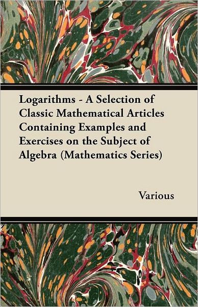 Cover for Logarithms - A Selection of Classic Mathematical Articles Containing Examples and Exercises on the Subject of Algebra (Paperback Book) (2012)