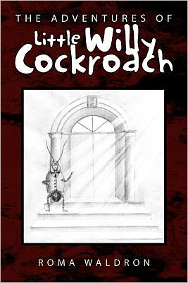 The Adventures of Little Willy Cockroach - Roma Waldron - Books - Xlibris Corporation - 9781450061841 - March 23, 2010