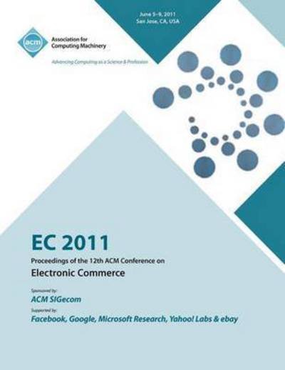 EC 2011 Proceedings of the 12th ACM Conference on Electronic Commerce - Ec11 Conference Committee - Books - ACM - 9781450313841 - August 16, 2012