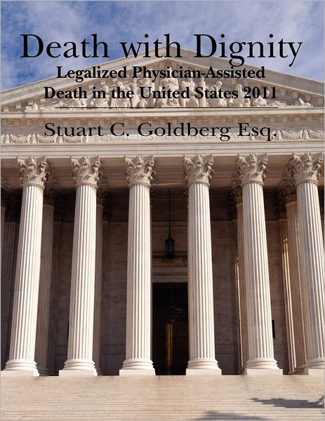 Cover for Stuart C Goldberg Esq · Death with Dignity: Legalized Physician-assisted Death in the United States 2011 (Paperback Book) (2011)