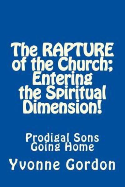 Cover for Yvonne Gordon · The Rapture of the Church; Entering the Spiritual Dimension! (Paperback Book) (2011)