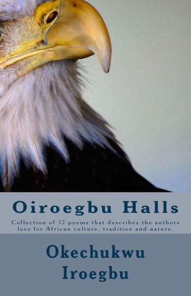 Cover for Okechukwu Iroegbu · Oiroegbu Halls: Collection of 12 Poems That Describes the Authors Love for African Culture, Tradition and Nature. (Pocketbok) (2012)