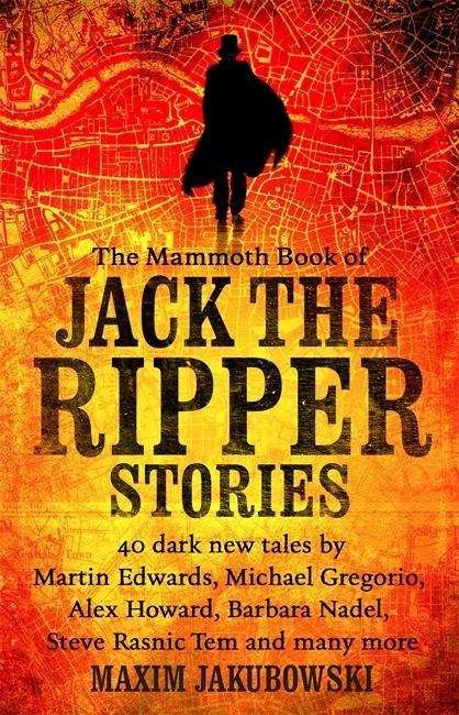 Cover for Jakubowski, Maxim (Bookseller / Editor) · The Mammoth Book of Jack the Ripper Stories: 40 dark new tales by Martin Edwards, Michael Gregorio, Alex Howard, Barbara Nadel, Steve Rasnic Tem and many more - Mammoth Books (Taschenbuch) (2015)