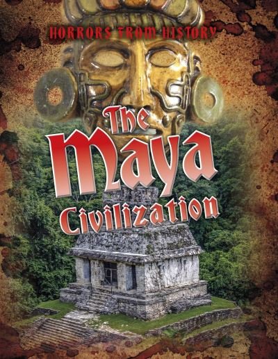Cover for Louise Spilsbury · The Maya Civilization - Horrors from History (Paperback Bog) (2020)