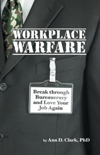 Cover for Phd Ann D. Clark · Workplace Warfare: Break Through Bureaucracy and Love Your Job Again (Pocketbok) (2013)