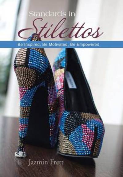 Cover for Jazmin Frett · Standards in Stilettos: Be Inspired, Be Motivated, Be Empowered (Hardcover Book) (2013)