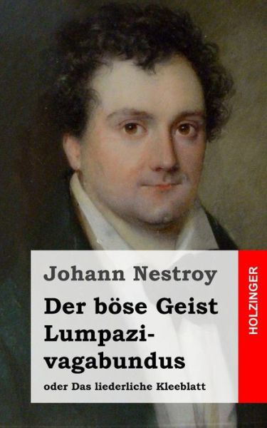 Cover for Johann Nestroy · Der Bose Geist Lumpazivagabundus Oder Das Liederliche Kleeblatt: Zauberposse Mit Gesang in Drei Aufzugen (Paperback Bog) (2013)