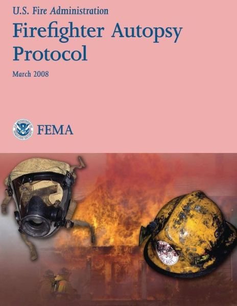 Firefighter Autopsy Protocol - Federal Emergency Management Agency - Książki - Createspace - 9781482770841 - 14 marca 2013