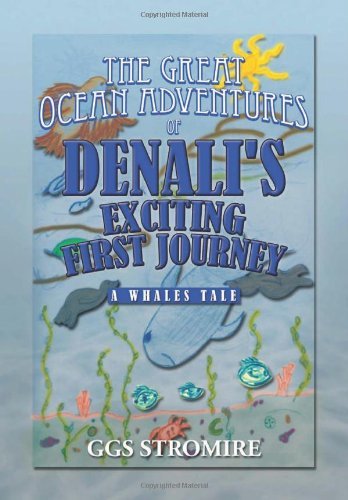 The Great Ocean Adventures of Denali's Exciting First Journey: a Whales Tale - Ggs Stromire - Bøker - Xlibris Corporation - 9781483603841 - 12. mars 2013