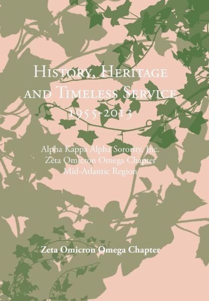Cover for Zeta Omicron Omega Chapter · History, Heritage and Timeless Service 1955-2013: Alpha Kappa Alpha Sorority, Inc. Zeta Omicron Omega Chapter Mid-atlantic Region (Hardcover Book) (2014)