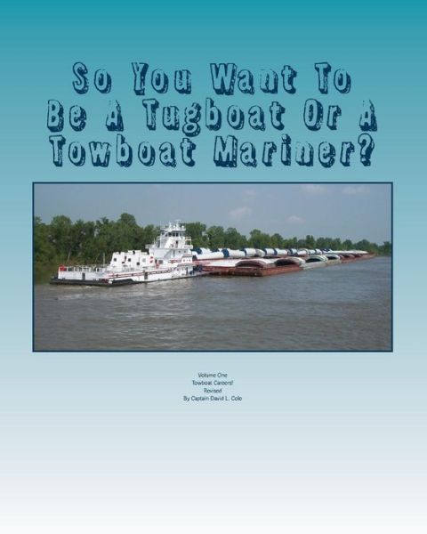 Cover for Capt David L Cole · So You Want to Be a Tugboat or a Towboat Mariner?: Volume: One Towboat Careers! (Paperback Book) (2013)