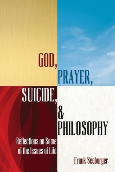 Cover for Frank Seeburger · God, Prayer, Suicide, and Philosophy: Reflections on Some of the Issues of Life (Paperback Bog) (2014)