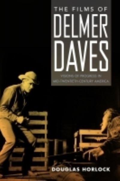 Cover for Douglas Horlock · The Films of Delmer Daves: Visions of Progress in Mid-Twentieth-Century America (Hardcover Book) (2022)