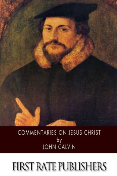 Commentaries on Jesus Christ - John Calvin - Livres - Createspace - 9781500209841 - 16 juin 2014