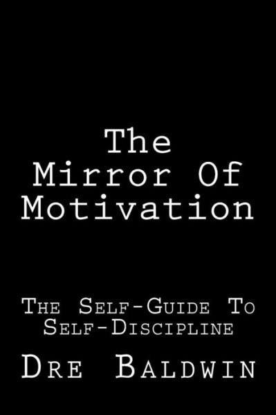 Cover for Dre Baldwin · The Mirror of Motivation: Techniques to Get the Best out of You, when All You Have to Depend on is You (Paperback Book) (2013)