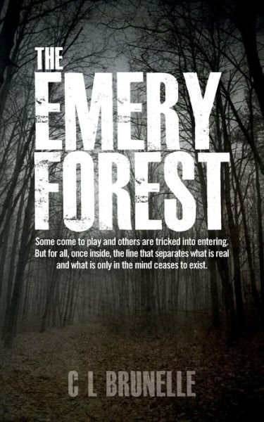 Cover for C L Brunelle · The Emery Forest: Some Come to Play and Others Are Tricked into Entering. but for All, Once Inside, the Line That Separates What is Real (Paperback Bog) (2015)