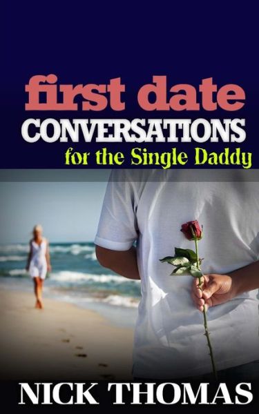 Cover for Nick Thomas · First Date Conversations for the Single Daddy: Have Great Conversations During the First Date and Date Successfully (Taschenbuch) (2015)