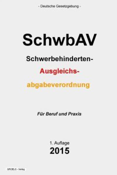 Schwbav: Schwerbehinderten-ausgleichsabgabeverordnung - Groelsv Verlag - Libros - Createspace - 9781511793841 - 18 de abril de 2015