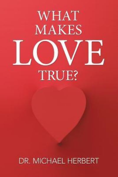 Cover for Dr Michael Herbert · What Makes Love True? (Paperback Book) (2016)